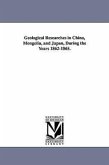 Geological Researches in China, Mongolia, and Japan, During the Years 1862-1865.