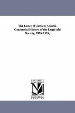 The Lance of Justice; A Semi-Centennial History of the Legal Aid Society, 1876-1926, - Maguire, John MacArthur