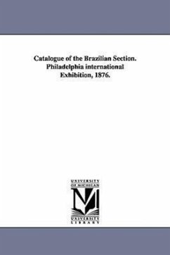 Catalogue of the Brazilian Section. Philadelphia international Exhibition, 1876. - Brazil Commisssao, Exposiã¿csao Unive