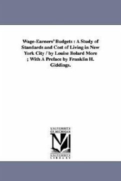 Wage-Earners' Budgets: A Study of Standards and Cost of Living in New York City / by Louise Bolard More; With A Preface by Franklin H. Giddin - More, Louise Bolard