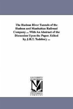 The Hudson River Tunnels of the Hudson and Manhattan Railroad Company ... with an Abstract of the Discussion Upon the Paper. Edited by J.H.T. Tudsbery - Jacobs, Charles Mattathias