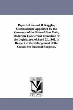 Report of Samuel B. Ruggles, Commissioner Appointed by the Governor of the State of New York, Under the Concurrent Resolution of the Legislature, of A - New York (State) Commissioner on Enlarge