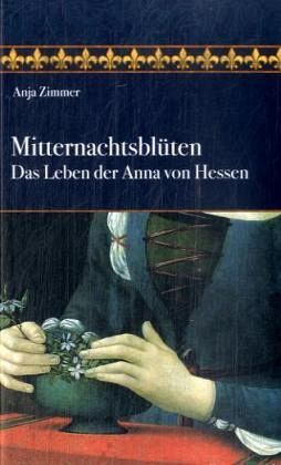 Mitternachtsblüten - Das Leben der Anna von Hessen
