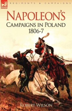 Napoleon's Campaigns in Poland 1806-7 - Wilson, Robert