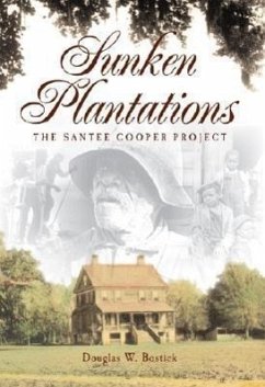 Sunken Plantations: The Santee-Cooper Project - Bostick, Douglas W.