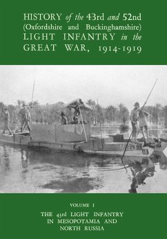 HISTORY OF THE 43RD AND 52ND (OXFORD AND BUCKINGHAMSHIRE) LIGHT INFANTRY IN THE GREAT WAR VOL I, THE 43RD LIGHT INFANTRY IN MESOPOTAMIA AND NORTH RUSSIA - Neville MC, Captain J. E. H.