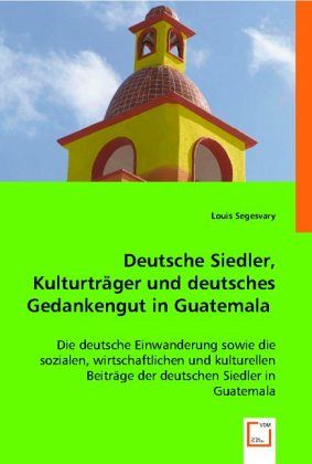 Deutsche Siedler, Kulturträger und deutsches Gedankengut in Guatemala
