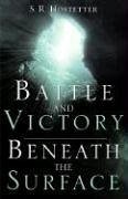 Battle and Victory Beneath the Surface - Hostetter, S. R.