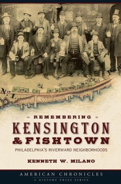 Remembering Kensington & Fishtown: Philadelphia's Riverward Neighborhoods - Milano, Kenneth W.