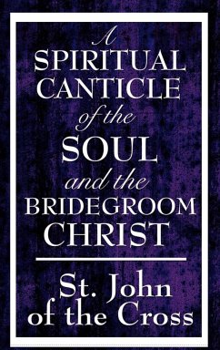A Spiritual Canticle of the Soul and the Bridegroom Christ - St John Of The Cross, John Of The Cross; St John Of The Cross