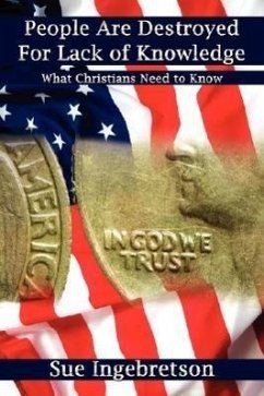 People Are Destroyed For Lack of Knowledge: What Christians Need to Know - Ingebretson, Sue