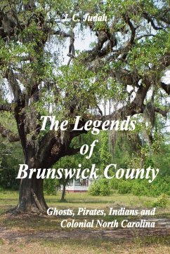 The Legends of Brunswick County - Ghosts, Pirates, Indians and Colonial North Carolina - Judah, J. C.