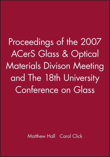 Proceedings of the 2007 Acers Glass & Optical Materials Divison Meeting and the 18th University Conference on Glass Proceedings of the 2007 Acers Glass & Optical Materials Divison Meeting and the 18th University Conference on Glass