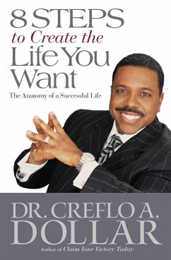 8 Steps to Create the Life You Want - Dollar, Creflo A.
