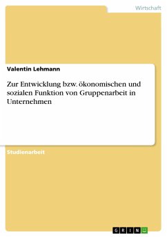 Zur Entwicklung bzw. ökonomischen und sozialen Funktion von Gruppenarbeit in Unternehmen - Lehmann, Valentin