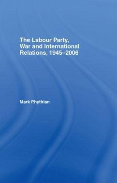 The Labour Party, War and International Relations, 1945-2006 - Phythian, Mark