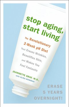 Stop Aging, Start Living: The Revolutionary 2-Week PH Diet That Erases Wrinkles, Beautifies Skin, and Makes You Feel Fantastic - Graf, Jeannette; Bowman, Alisa