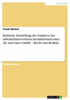 Kritische Darstellung der Funktion der Arbeitnehmervertreter im Aufsichtsrat einer AG und einer GmbH ¿ Recht und Realität - Merkel, Frank