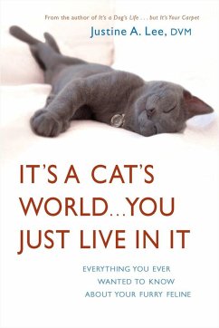 It's a Cat's World . . . You Just Live in It: Everything You Ever Wanted to Know About Your Furry Feline - Lee, Justine