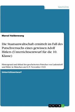 Die Staatsanwaltschaft ermittelt im Fall des Putschversuchs eines gewissen Adolf Hitlers (Unterrichtsentwurf für die 10. Klasse) - Haldenwang, Marcel
