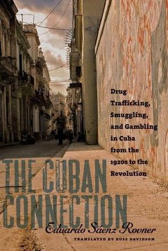 The Cuban Connection: Drug Trafficking, Smuggling, and Gambling in Cuba from the 1920s to the Revolution - Sáenz Rovner, Eduardo