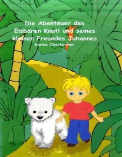 Die Abenteuer des Eisbären Knuti und seines kleinen Freundes Johannes - Oberkircher, Karina
