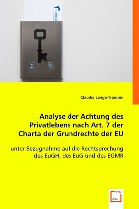 Analyse der Achtung des Privatlebens nach Art. 7 der Charta der Grundrechte der EU Analyse der Achtung des Privatlebens nach Art. 7 der Charta der Grundrechte der EU