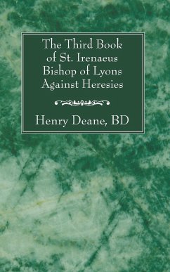 The Third Book of St. Irenaeus Bishop of Lyons Against Heresies - Deane, Henry Bd