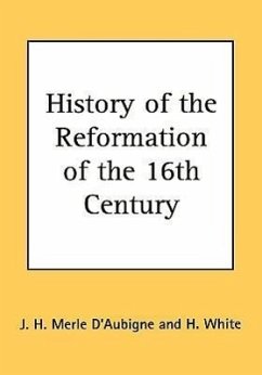 History of the Reformation of the 16th Century - D'Aubigne, J H Merle