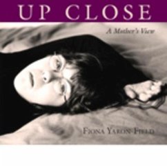 Up Close: A Mother's View - Yaron-Field, Fiona