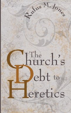 The Church's Debt to Heretics - Jones, Rufus M.