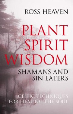Plant Spirit Wisdom - Sin Eaters and Shamans: The Power of Nature in Celtic Healing for the Soul - Heaven, Ross