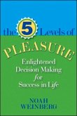 Five Levels of Pleasure: Enlightened Decision-Making for Success in Life