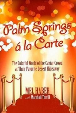 Palm Springs a la Carte: The Colorful World of the Caviar Crowd at Their Favorite Desert Hideaway - Haber, Mel