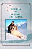 Hunting the Alaskan High Arctic: Big-Game Hunting for Grizzly, Dall Sheep, Moose, Caribou, and Polar Bear in the Arctic Circle