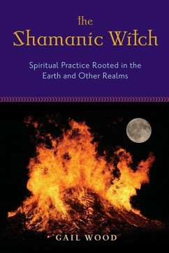 The Shamanic Witch: Spiritual Practice Rooted in the Earth and Other Realms - Wood, Gail (Gail Wood)