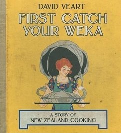 First Catch Your Weka: The Story of New Zealand Cooking - Veart, David