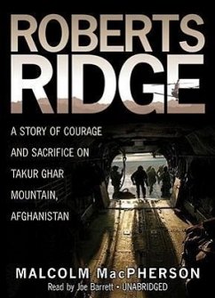 Roberts Ridge: A Story of Courage and Sacrifice on Takur Ghar Mountain, Afghanistan - Macpherson, Malcolm