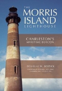 The Morris Island Lighthouse: Charleston's Maritime Beacon - Bostick, Douglas W.