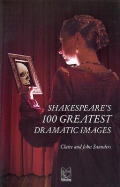 Shakespeare's 100 Greatest Dramatic Images - Saunders, Claire; Sanders, John