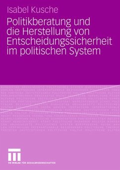 Politikberatung und die Herstellung von Entscheidungssicherheit im politischen System - Kusche, Isabel