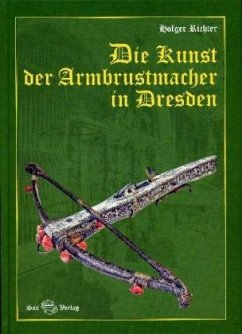 Die Kunst der Armbrustmacher in Dresden - Richter, Holger