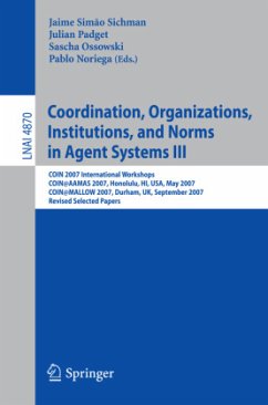 Coordination, Organizations, Institutions, and Norms in Agent Systems III - Sichman, Jaime Simão / Padget, Julian / Ossowski, Sascha / Noriega, Pablo (eds.)