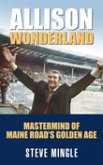 Allison Wonderland: MasterMind of Maine Road's Golden Age