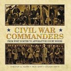 Civil War Commanders: From Fort Sumter to Appomattox Court House