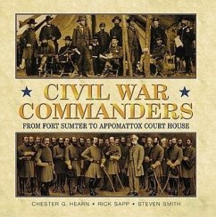 Civil War Commanders: From Fort Sumter to Appomattox Court House - Hearn, Chester C.; Sapp, Rick; Smith, Steve