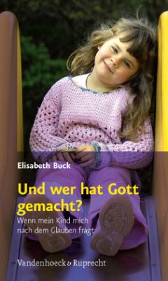 Und wer hat Gott gemacht? - Buck, Elisabeth