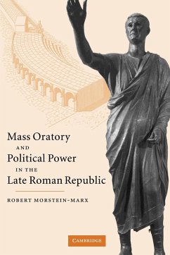 Mass Oratory and Political Power in the Late Roman Republic - Morstein-Marx, Robert; Robert, Morstein-Marx