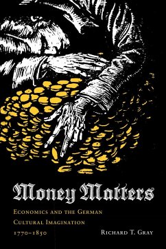 Money Matters: Economics and the German Cultural Imagination, 1770-1850 - Gray, Richard T.
