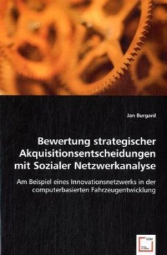 Bewertung strategischer Akquisitionsentscheidungen mit Sozialer Netzwerkanalyse - Burgard, Jan